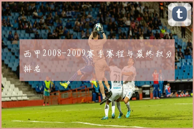 西甲2008-2009赛季赛程与最终积分排名