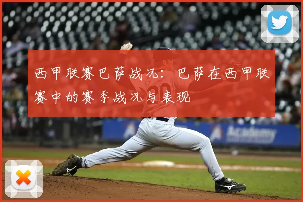 西甲联赛巴萨战况：巴萨在西甲联赛中的赛季战况与表现